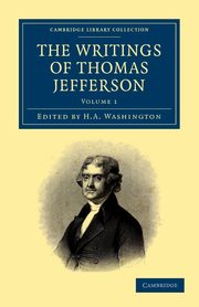 The Writings of Thomas Jefferson - Volume 1, Jefferson Thomas