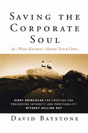 Saving the Corporate Soul--And (Who Knows) Maybe Your Own, Batstone David B.