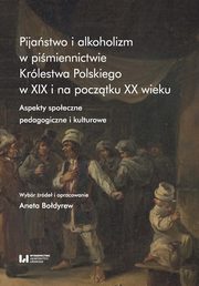 Pijaństwo i alkoholizm w piśmiennictwie Królestwa Polskiego w XIX i na początku XX wieku, Bołdyrew Aneta
